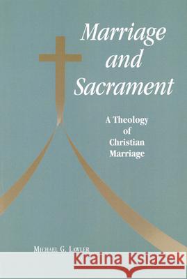 Marriage and Sacrament: A Theology of Christian Marriage Michael G. Lawler 9780814650516 Michael Glazier Books