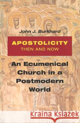Apostolicity Then and Now: An Ecumenical Church in a Postmodern World Burkhard, John J. 9780814651216 Liturgical Press