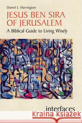 Jesus Ben Sira of Jerusalem: A Biblical Guide to Living Wisley Daniel J. Harrington 9780814652121 Liturgical Press