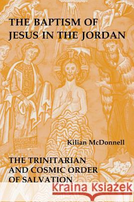 Baptism of Jesus in the Jordan: The Trinitarian and Cosmic Order of Salvation McDonnell, Kilian 9780814653074