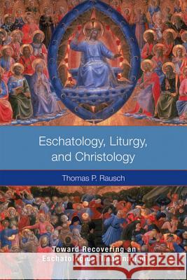 Eschatology, Liturgy and Christology: Toward Recovering an Eschatological Imagination Thomas P Rausch                          Thomas P. Rausch 9780814657355 Liturgical Press