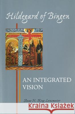 Hildegard of Bingen: An Integrated Vision Anne H. King-Lenzmeier 9780814658420 Michael Glazier Books