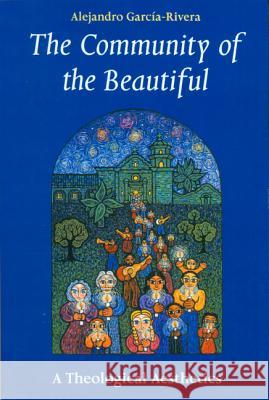 The Community of the Beautiful: A Theological Aesthetics Alejandro R. Garcia-Rivera Donald L. Gelpi Alex Garcia-Rivera 9780814659236 Michael Glazier Books