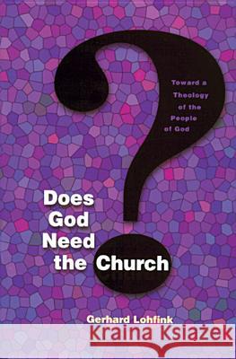 Does God Need the Church?: Toward a Theology of the People of God Gerhard Lohfink Linda M. Maloney 9780814659281