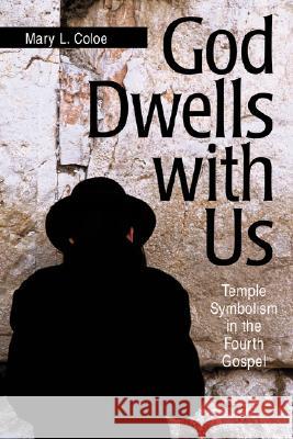 God Dwells with Us: Temple Symbolism in the Fourth Gospel Mary L. Coloe 9780814659526 Liturgical Press