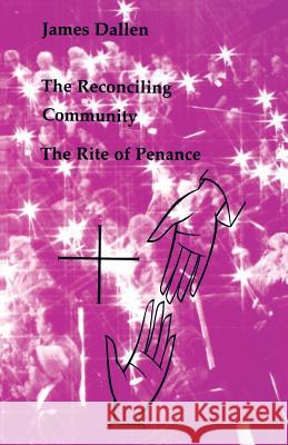 The Reconciling Community: The Rite of Penance James Dallen 9780814660768 Liturgical Press