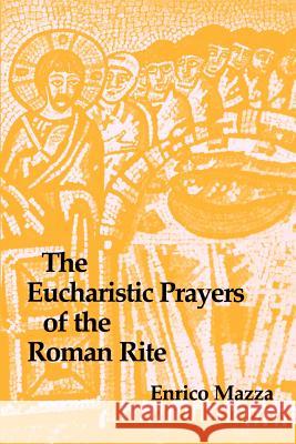 The Eucharistic Prayers of the Roman Rite Enrico Mazza 9780814660782