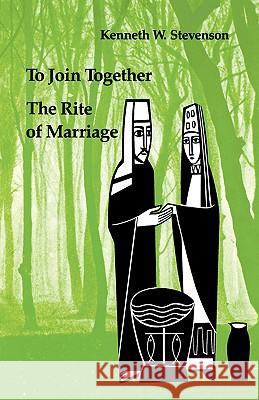 To Join Together: The Rite of Marriage Kenneth Stevenson 9780814660843
