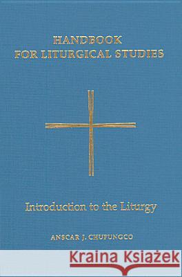 Handbook for Liturgical Studies, Volume I: Introduction to the Liturgy Anscar J. Chupungco, OSB 9780814661611 Liturgical Press