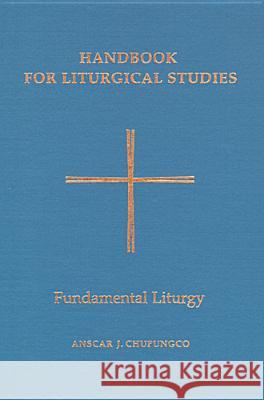 Handbook for Liturgical Studies, Volume II: Fundamental Liturgy Anscar J. Chupungco, OSB 9780814661628 Liturgical Press