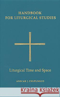 Handbook for Liturgical Studies, Volume V: Liturgical Time and Space Anscar J. Chupungco, OSB 9780814661659 Liturgical Press