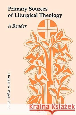 Primary Sources of Liturgical Theology: A Reader Dwight W. Vogel 9780814661789 Liturgical Press