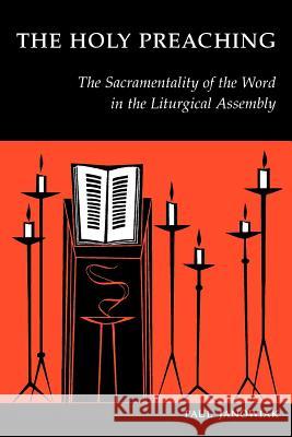 The Holy Preaching: The Sacramentality of the Word in the Liturgical Assembly Paul Janowiak, SJ, Edward Foley, Capuchin 9780814661802 Liturgical Press