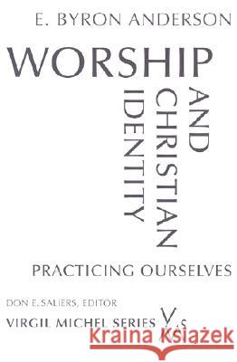 Worship and Christian Identity: Practicing Ourselves E. Byron Anderson Don E. Saliers 9780814661925 Liturgical Press
