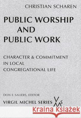 Public Worship and Public Work: Character and Commitment in Local Congregational Life Christian Scharen 9780814661932 Liturgical Press