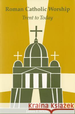 Roman Catholic Worship: Trent to Today James F. White, Nathan D. Mitchell 9780814661949 Liturgical Press
