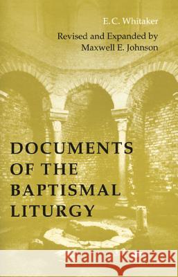 Documents of the Baptismal Liturgy E. C. Whitaker Maxwell E. Johnson 9780814662007 Liturgical Press