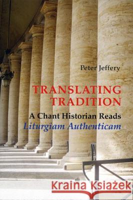 Translating Tradition: A Chant Historian Reads Liturgiam Authenticam Peter Jeffery Kevin Seasoltz 9780814662113