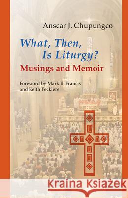 What, Then, Is Liturgy?: Musings and Memoir Anscar Chupungco Keith, Sj Pecklers 9780814662397