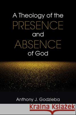 A Theology of the Presence and Absence of God Anthony J. Godzieba 9780814663585