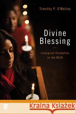 Divine Blessing: Liturgical Formation in the RCIA Timothy P. O'Malley 9780814663615