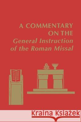 A Commentary on the General Instruction of the Roman Missal Edward Foley Nathan D. Mitchell Joanne M. Pierce 9780814665657 Pueblo Books