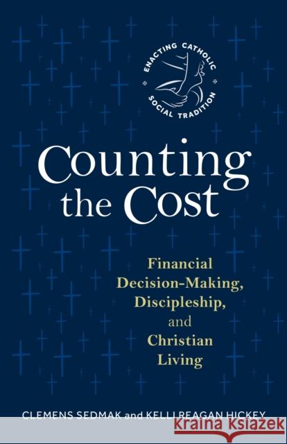 Counting the Cost: Financial Decision-Making, Discipleship, and Christian Living Clemens Sedmak Kelli Reaga 9780814669334