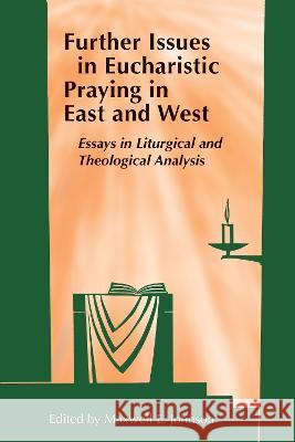 Further Issues in Eucharistic Praying in East and West: Essays in Liturgical and Theological Analysis Maxwell E. Johnson Megan Effron Nathan P. Chase 9780814669372 Liturgical Press