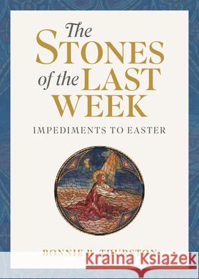 The Stones of the Last Week: Impediments to Easter Bonnie B. Thurston 9780814669457