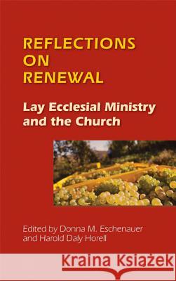 Reflections on Renewal: Lay Ecclesial Minitry and the Church Donna M. Eschenauer, Harold D. Horell 9780814680162 Liturgical Press