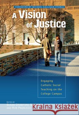 A Vision of Justice: Engaging Catholic Social Teaching on the College Campus Michael Galligan-Stierle, Susan Crawford Sullivan, Ron Pagnucco 9780814682166