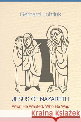 Jesus of Nazareth: What He Wanted, Who He Was Gerhard Lohfink, Linda M. Maloney 9780814683088
