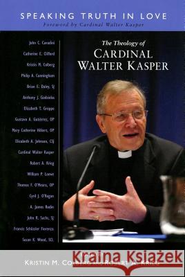Theology of Cardinal Walter Kasper: Speaking the Truth in Love Colberg, Kristin M. 9780814683156 Michael Glazier Books