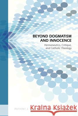 Beyond Dogmatism and Innocence: Hermeneutics, Critique, and Catholic Theology Bradford E. Hinze Anthony J. Godzieba 9780814684153 Michael Glazier Books