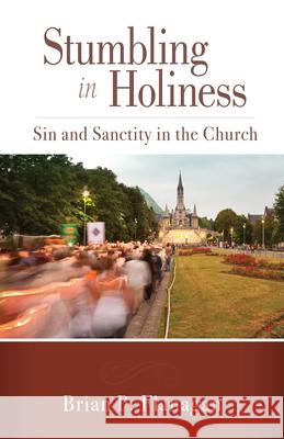 Stumbling in Holiness: Sin and Sanctity in the Church Brian P. Flanagan 9780814684207 Liturgical Press Academic