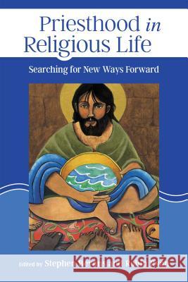 Priesthood in Religious Life: Searching for New Ways Forward Stephen Bevans Robin Ryan 9780814684542 Liturgical Press