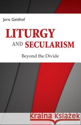 Liturgy and Secularism: Beyond the Divide Joris Geldhof 9780814684610 Liturgical Press