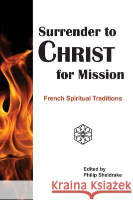 Surrender to Christ for Mission: French Spiritual Traditions Philip Sheldrake 9780814687864