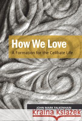 How We Love: A Formation for the Celibate Life John Mark Falkenhain, OSB 9780814687963 Liturgical Press