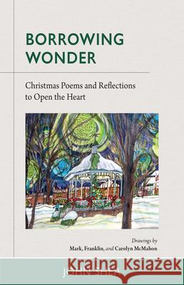 Borrowing Wonder: Christmas Poems and Reflections to Open the Heart John Shea Mark McMahon Franklin McMahon 9780814688847