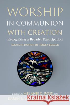 Worship in Communion with Creation: Recognizing a Broader Participation Melanie C. Ross Karen Westerfiel 9780814689042