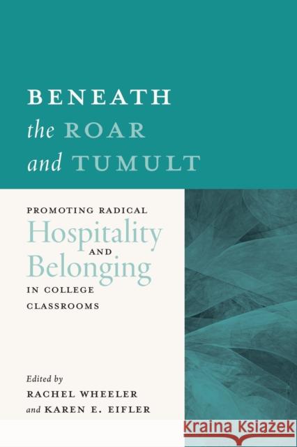 Beneath the Roar and Tumult: Promoting Radical Hospitality and Belonging in College Classrooms  9780814689592 Liturgical Press