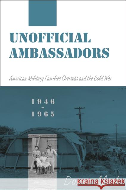 Unofficial Ambassadors: American Military Families Overseas and the Cold War, 1946-1965 Donna Alvah 9780814705018 New York University Press