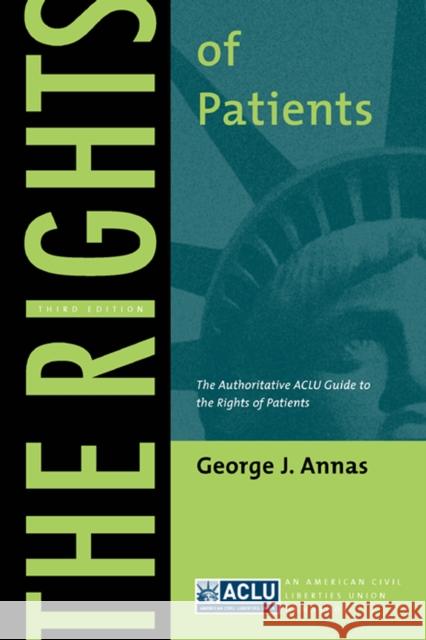 The Rights of Patients: The Authoritative ACLU Guide to the Rights of Patients, Third Edition Annas, George J. 9780814705032