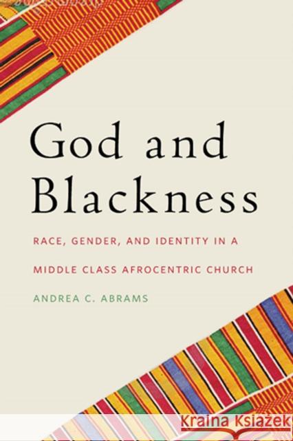 God and Blackness: Race, Gender, and Identity in a Middle Class Afrocentric Church Abrams, Andrea C. 9780814705230 New York University Press