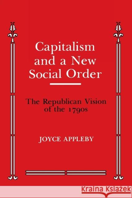 Capitalism and a New Social Order: The Republican Vision of the 1790s Appleby, Joyce 9780814705834 New York University Press