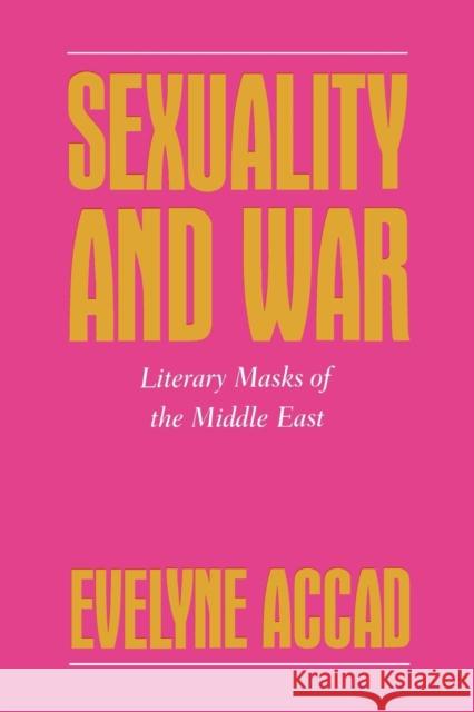 Sexuality and War: Literary Masks of the Middle East Accad, Evelyne 9780814706152 New York University Press