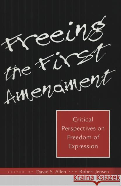 Freeing the First Amendment: Critical Perspectives on Freedom of Expression David S. Allen Robert Jensen 9780814706381 New York University Press
