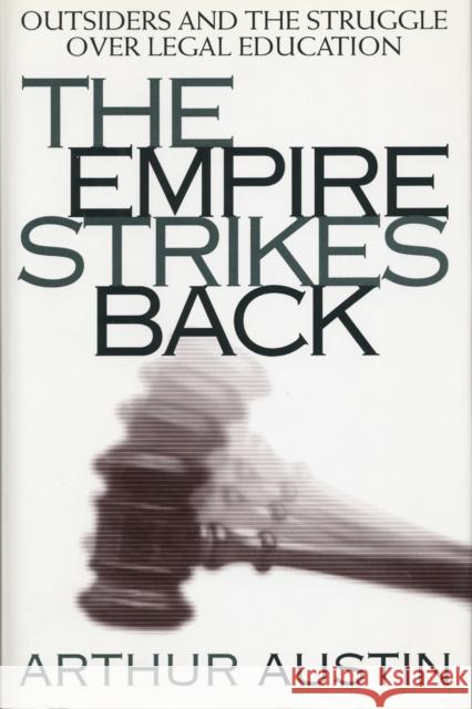 The Empire Strikes Back: Outsiders and the Struggle Over Legal Education Arthur Austin 9780814706503 New York University Press