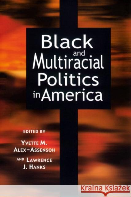 Black and Multiracial Politics in America Yvette Alex-Assensoh Lawrence J. Hanks 9780814706626